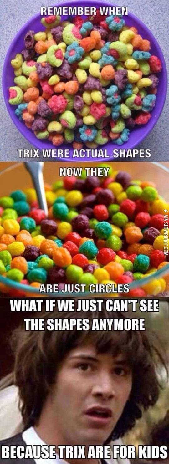 Trix are for kids.
